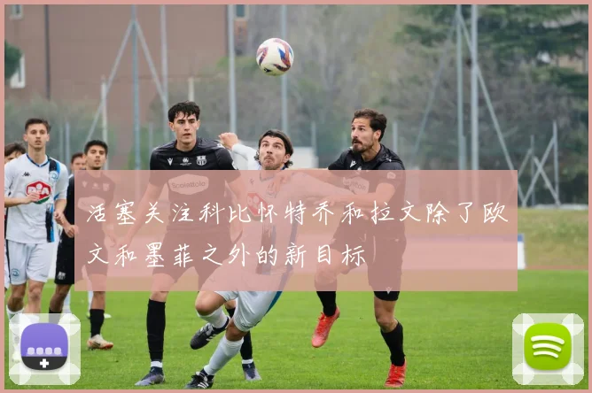活塞关注科比怀特乔和拉文除了欧文和墨菲之外的新目标