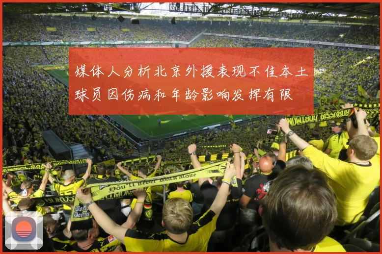 媒体人分析北京外援表现不佳本土球员因伤病和年龄影响发挥有限